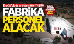 Ereğli’de iş arayanlara müjde: Fabrika çok sayıda personel alacak!