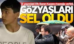 Feci kazada ölen 14 yaşındaki Efe Baran Kazancı toprağa verildi