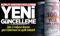 Konut kredisi faizlerine yeni güncelleme! İşte 2 milyon liranın geri ödemesi ve aylık taksidi