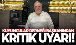 Kuyumcular Derneği Başkanı Çetin Çelik'ten kritik uyarı!