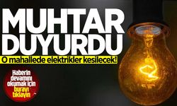 Muhtar duyurdu: O mahallede elektrikler kesilecek!