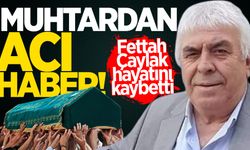 Muhtar Fettah Çaylak hayatını kaybetti