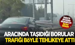 Otomobilde borularla tehlikeli yolculuk