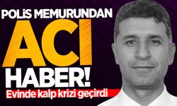 Polis memuru Ömer Gitmez'den acı haber: Evinde kalp krizi geçirdi!