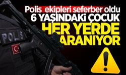 Polis seferber oldu: 6 yaşındaki çocuk her yerde aranıyor!