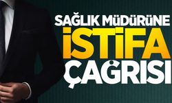 Sağlık Müdürüne istifa çağrısı