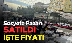 Sosyete pazarının kurulduğu yer satıldı!