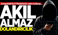 Zonguldak’ta akılalmaz dolandırıcılık: İl Müdürünün adını kullanıp...