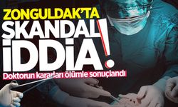 Zonguldak'ta skandal iddia: Doktorun kararları ölümle sonuçlandı!