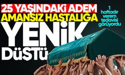 25 yaşındaki genç Adem verem hastalığına yenildi