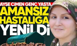 Ayşe Çimen genç yaşta hayatını kaybetti