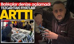 Balıkçılar denize açılamadı, tezgahtaki fiyatlar arttı