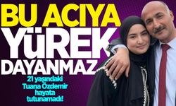 Bu acıya yürek dayanmaz: 21 yaşındaki Tuana Özdemir hayata tutunamadı!