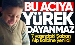 Bu acıya yürek dayanmaz: 7 yaşındaki Şaban Alp kalbine yenildi