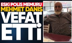 Eski polis memuru Mehmet Danış hayatını kaybetti