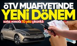 ÖTV muafiyetinde değişiklik, satış yasağı 10 yıla çıkarıldı