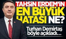 Tahsin Erdem'in en büyük hatası ne? Turhan Demirtaş böyle açıkladı