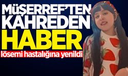 11 yaşındaki Müşerref lösemi hastalığına yenildi