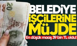 Belediyede işçilere müjde: En düşük maaş 39 bin TL oldu!