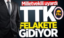 Milletvekili uyardı: TTK felakete gidiyor!