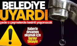 Belediye uyardı: Su kesintisi yaşanacak!