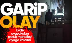 Evde uyuyakalan çocuk mahalleyi ayağa kaldırdı