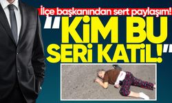 İlçe başkanından sert paylaşım: "Kim bu seri katil!"