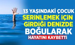 13 yaşındaki çocuk boğularak hayatını kaybetti