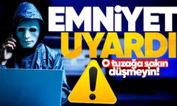 Emniyetten önemli uyarı: O tuzağa sakın düşmeyin!