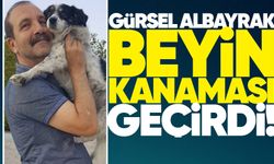 Gürsel Albayrak beyin kanaması geçirdi