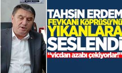 Tahsin Erdem Fevkani Köprüsü'nü yıkanlara seslendi: "Köprüyü yıkanlar vicdan azabı çekiyor"