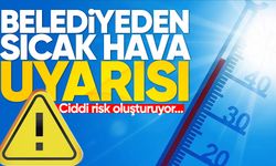 Belediyeden sıcak hava uyarısı: “Ciddi risk..."