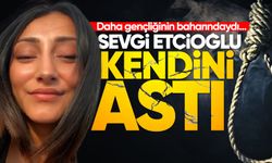 Daha 25 yaşındaydı: Sevgi Etçioğlu kendini astı!