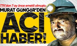 TTK'dan yeni emekli olmuştu: Murat Güngör kalbine yenildi!