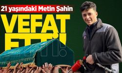 21 yaşındaki Metin Şahin hayatını kaybetti