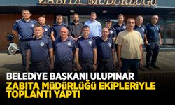 Başkan Ulupınar Zabıta Müdürlüğü ekipleriyle toplantı yaptı