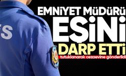 Eşini darp eden emniyet müdürü tutuklandı