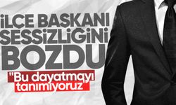 İlçe başkanıda sessizliğini bozdu: "Bu dayatmayı tanımıyoruz"
