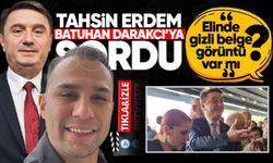 Tahsin Erdem, Batuhan Darakçı'ya sordu: "Elinde gizli belge, görüntü var mı?"