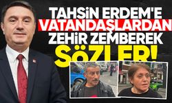 Tahsin Erdem'e vatandaşlardan zehir zemberek sözler