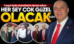 Turgut Aydın ziyaretlerine devam ediyor: "Her şey çok güzel olacak"