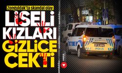 Zonguldak’ta skandal olay: Liseli kızları gizlice çekti!