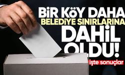 Bir köy daha belediye sınırlarına dahil oldu: İşte sonuçlar!