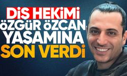 Diş Hekimi Özgür Özcan hayatına son verdi