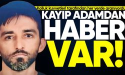 Her yerde aranan kayıp adamdan haber var