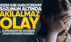 'Kızım gibi görüyordum' sözünün altında akılalmaz olay! İş arkadaşının kız çocuğunu istismara 22 yıl hapis