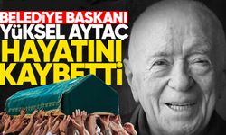 Belediye Başkanı Yüksel Aytaç hayatını kaybetti