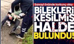 Sanayi önünde korkunç olay: Bilekleri kesilmiş halde bulundu!