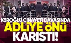 Köroğlu c*nayeti davasında adliye önü karıştı!