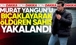 Murat Yangun'u bıçaklayarak öldüren şahıs yakalandı!